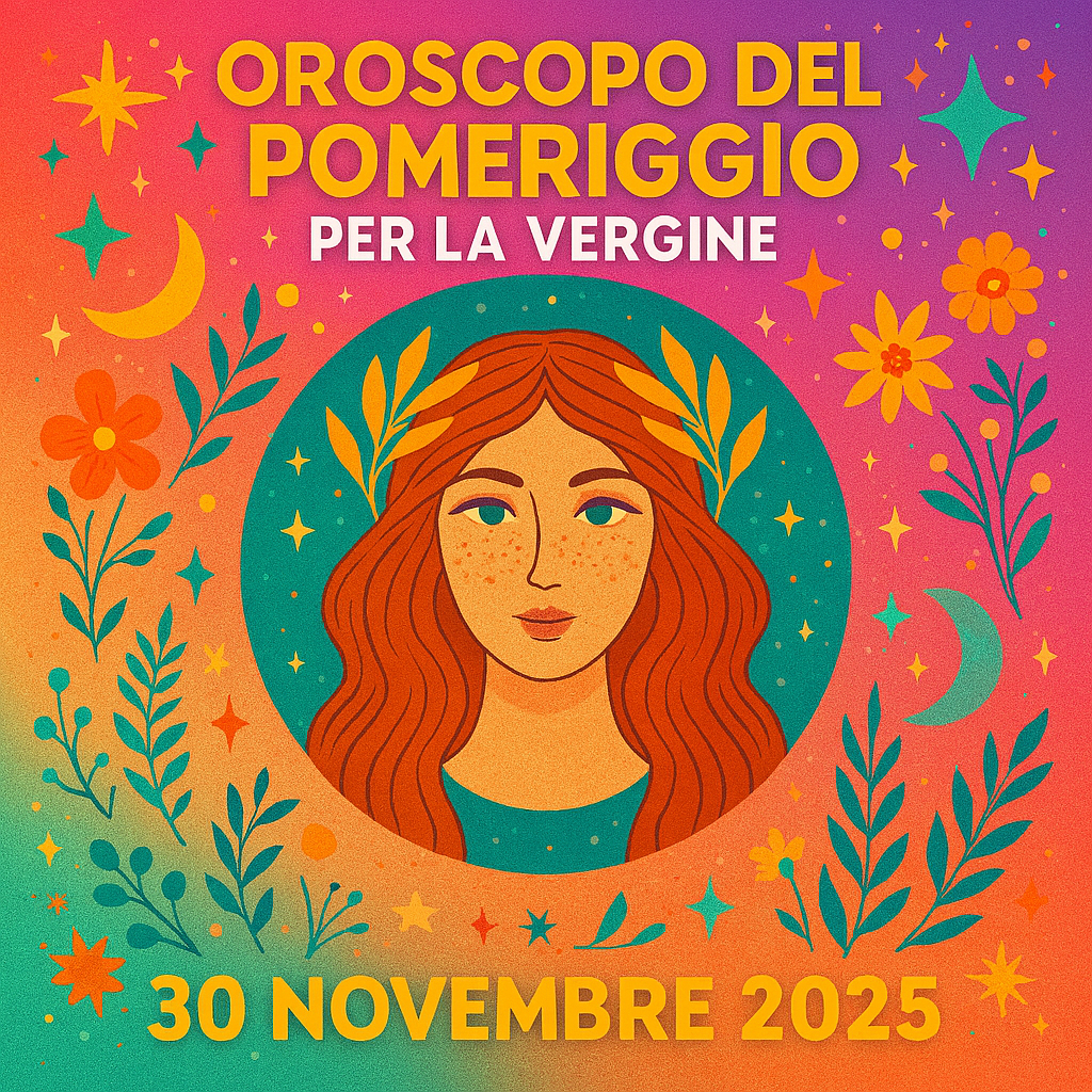 Oroscopo del Pomeriggio per la Vergine – 30 Novembre 2025