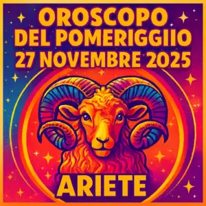 Oroscopo del Pomeriggio – 27 Novembre 2025 per Ariete
