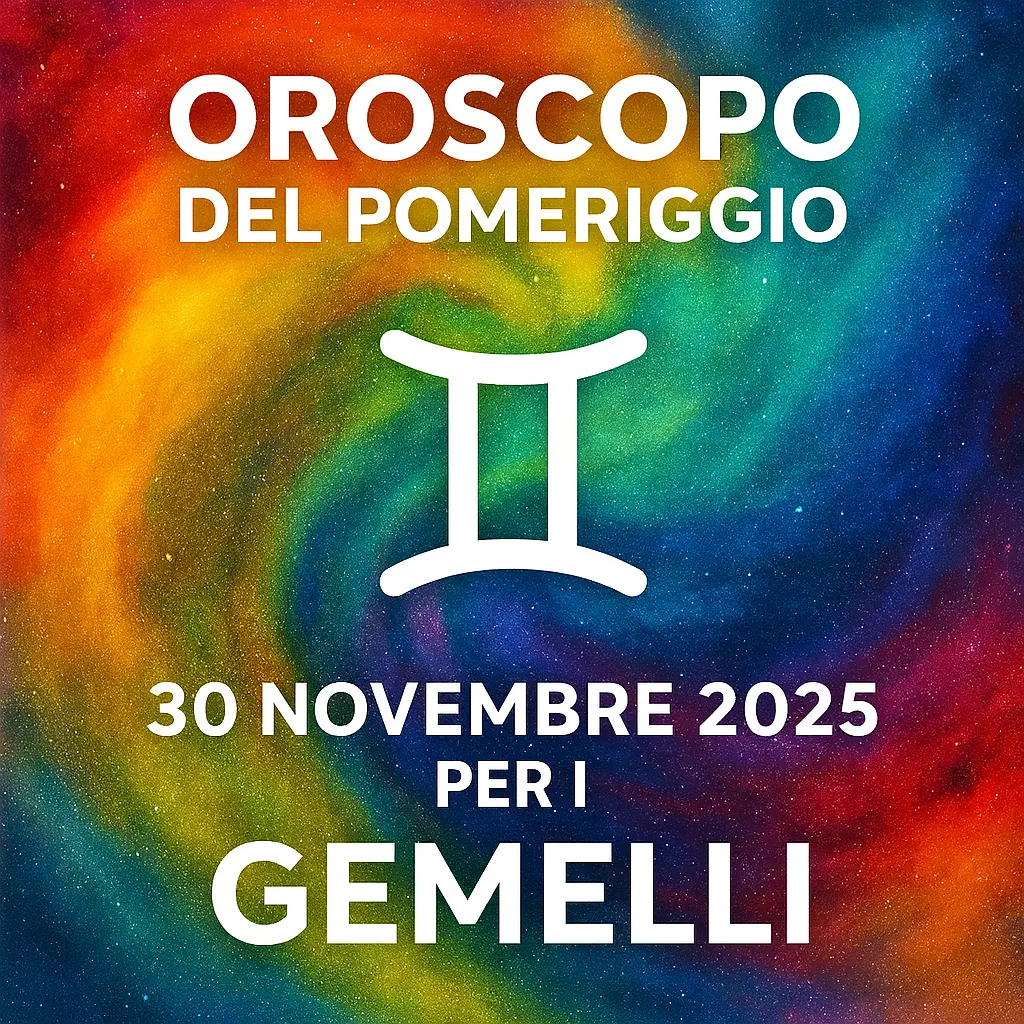 Oroscopo del Pomeriggio – 30 Novembre 2025 per i Gemelli