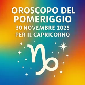 Oroscopo del Pomeriggio – 30 Novembre 2025 per il Capricorno