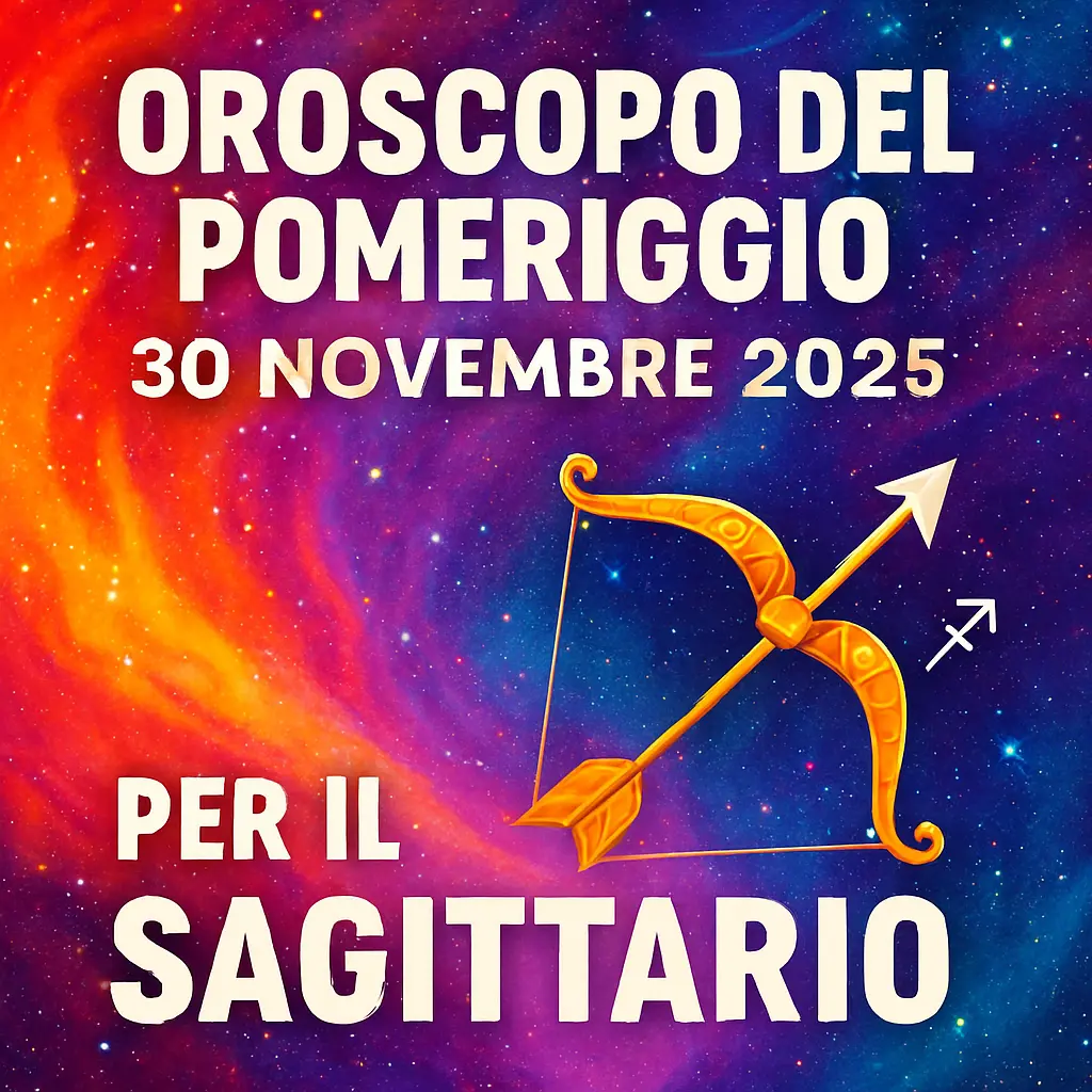 Oroscopo del Pomeriggio – 30 Novembre 2025 per il Sagittario