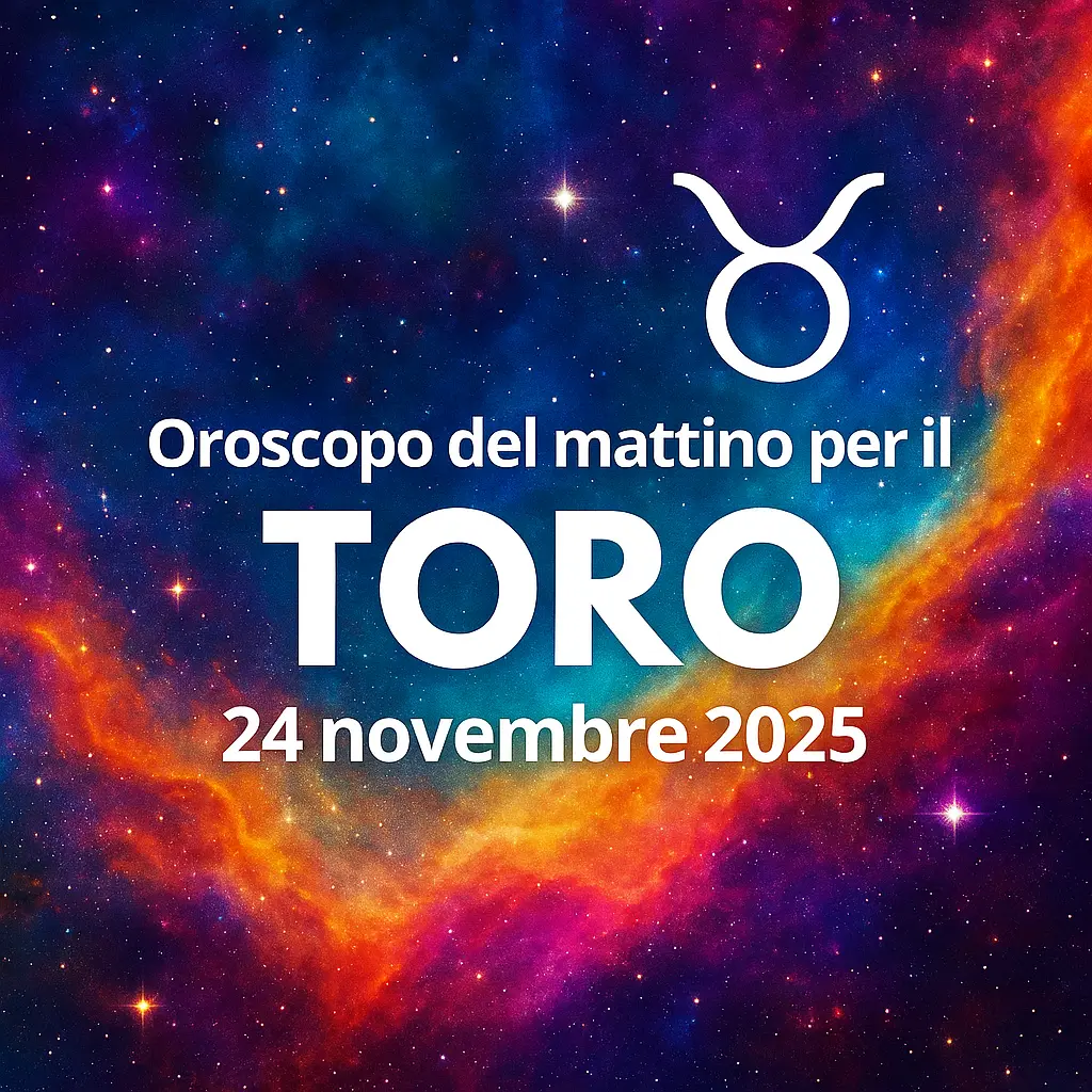 Oroscopo del mattino per il Toro – 24 novembre 2025