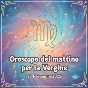 Oroscopo del mattino per la Vergine – 25 Novembre 2025