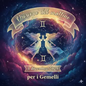 Oroscopo del mattino – 1 dicembre 2025 per i Gemelli