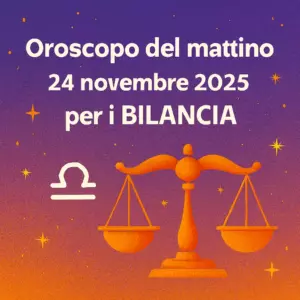 Oroscopo del mattino – 24 novembre 2025 per i Bilancia