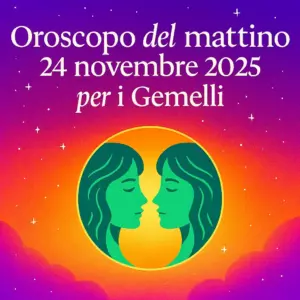 Oroscopo del mattino – 24 novembre 2025 per i Gemelli