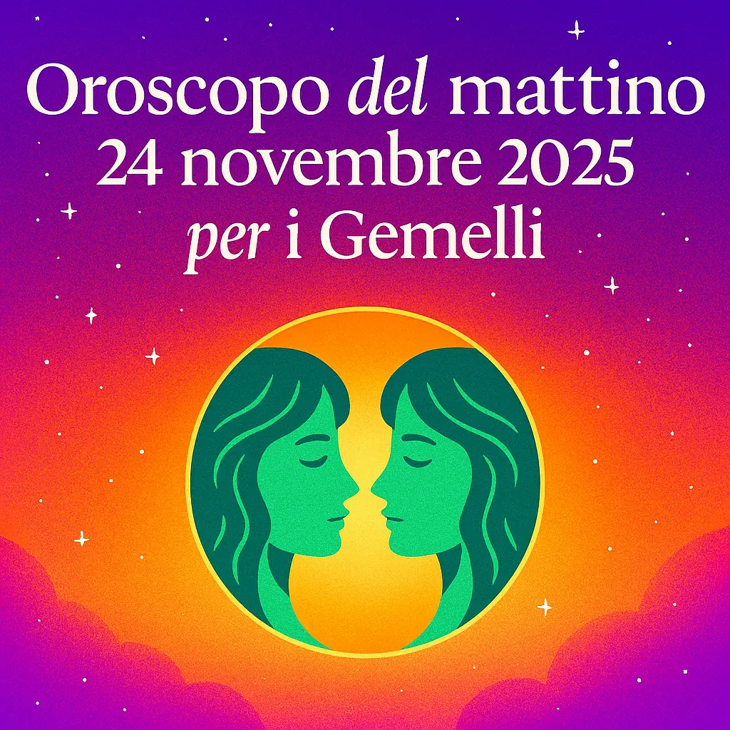 Oroscopo del mattino – 24 novembre 2025 per i Gemelli