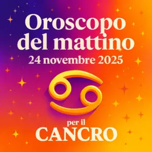 Oroscopo del mattino – 24 novembre 2025 per il Cancro