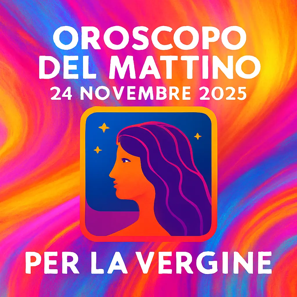 Oroscopo del mattino – 24 novembre 2025 per la Vergine