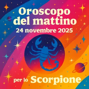 Oroscopo del mattino – 24 novembre 2025 per lo Scorpione