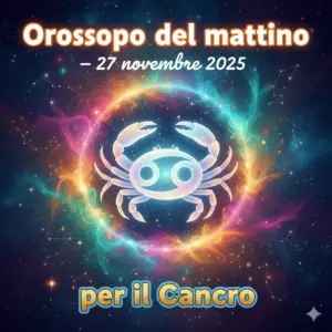 Oroscopo del mattino – 27 novembre 2025 per il Cancro
