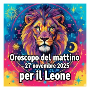 Oroscopo del mattino – 27 novembre 2025 per il Leone
