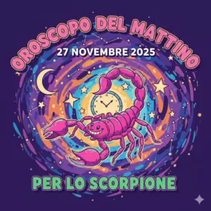 Oroscopo del mattino – 27 novembre 2025 per lo Scorpione
