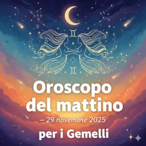 Oroscopo del mattino – 29 novembre 2025 per i Gemelli