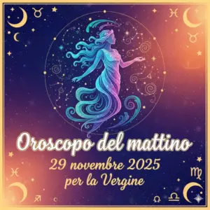 Oroscopo del mattino – 29 novembre 2025 per la Vergine