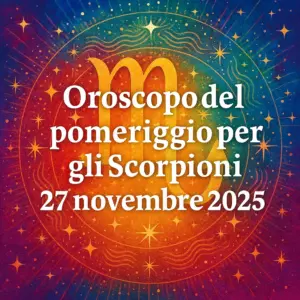 Oroscopo del pomeriggio per gli Scorpioni – 27 novembre 2025