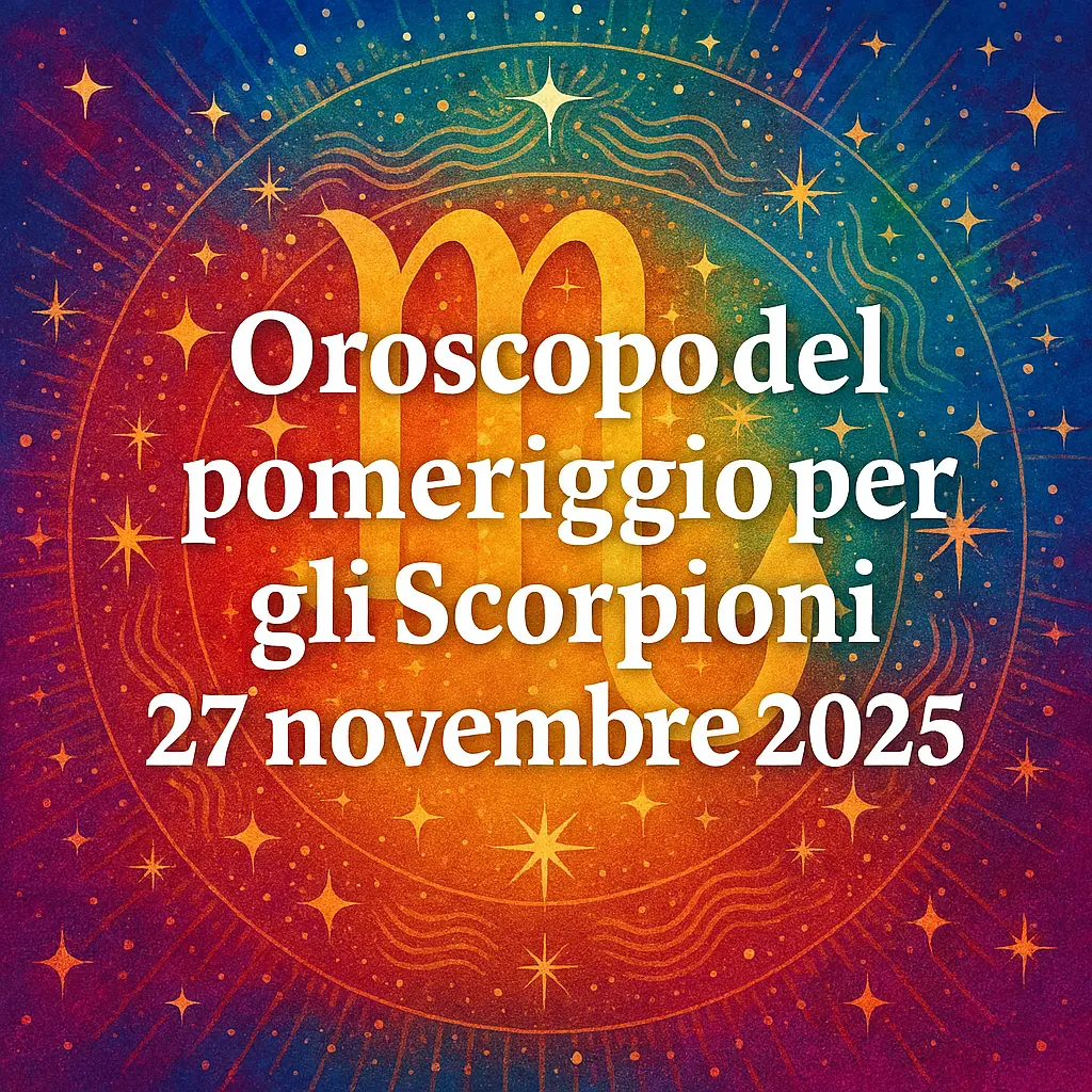 Oroscopo del pomeriggio per gli Scorpioni – 27 novembre 2025