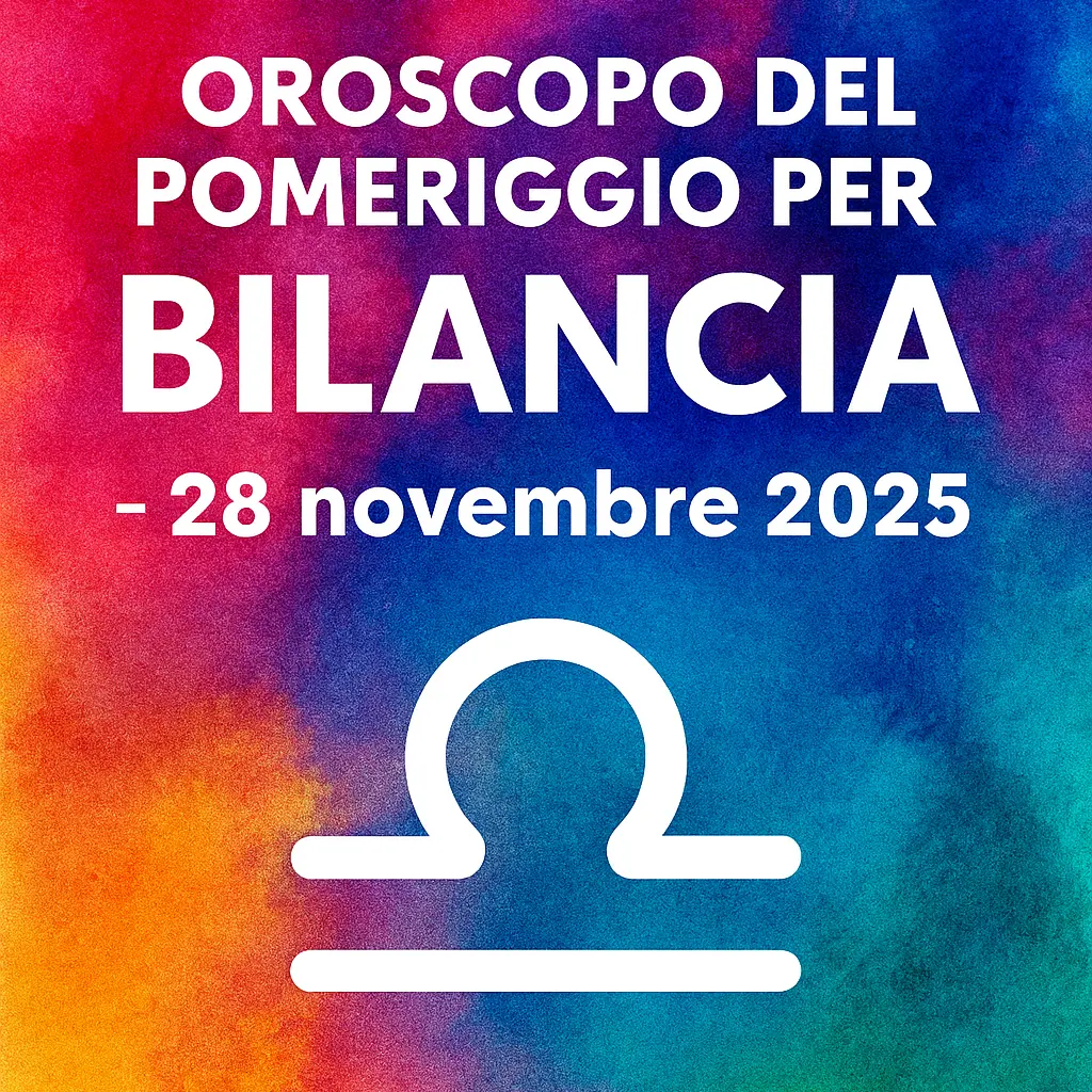 Oroscopo del pomeriggio per i Bilancia – 28 novembre 2025