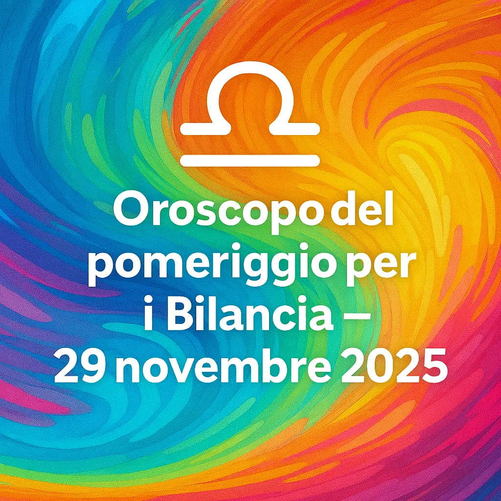 Oroscopo del pomeriggio per i Bilancia – 29 novembre 2025