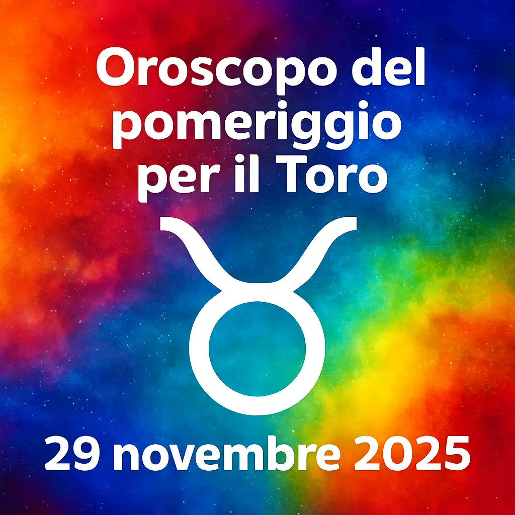 Oroscopo del pomeriggio per il Toro – 29 novembre 2025