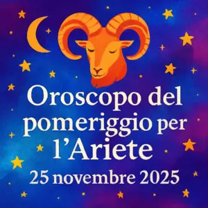 Oroscopo del pomeriggio per l’Ariete – 25 novembre 2025