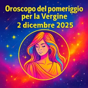 Oroscopo del pomeriggio per la Vergine – 2 dicembre 2025