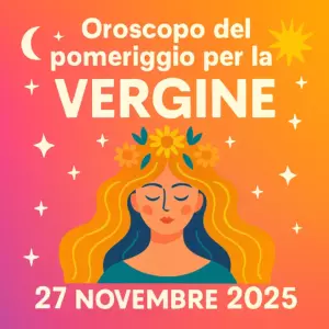 Oroscopo del pomeriggio per la Vergine – 27 novembre 2025