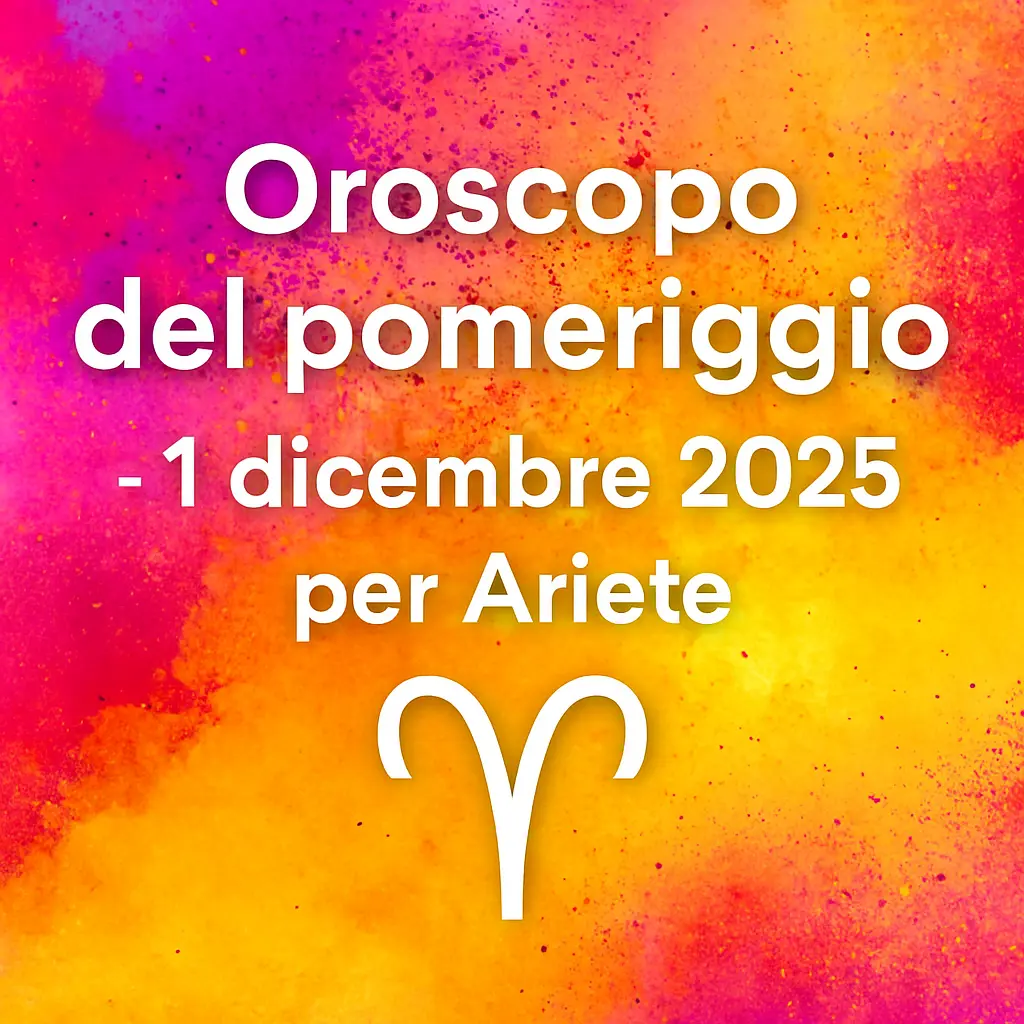 Oroscopo del pomeriggio – 1 dicembre 2025 per Ariete