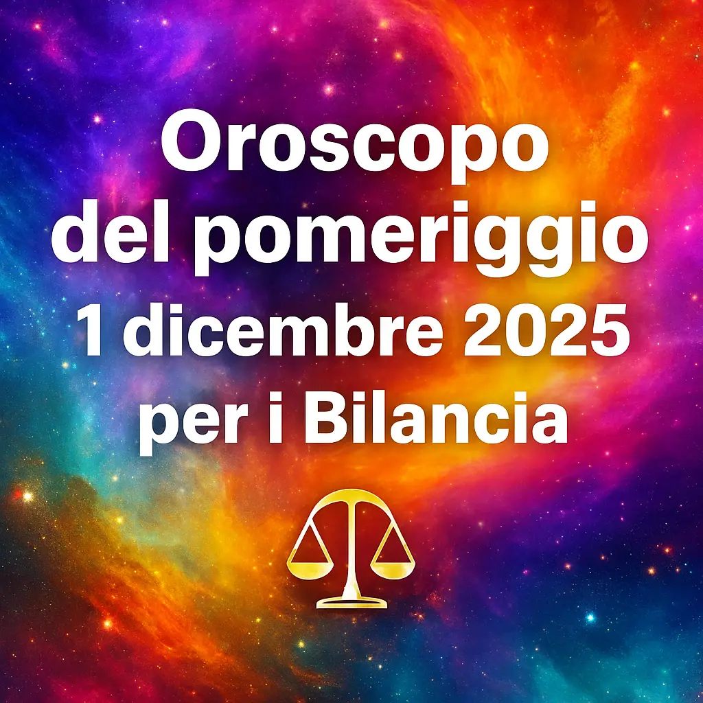 Oroscopo del pomeriggio – 1 dicembre 2025 per i Bilancia