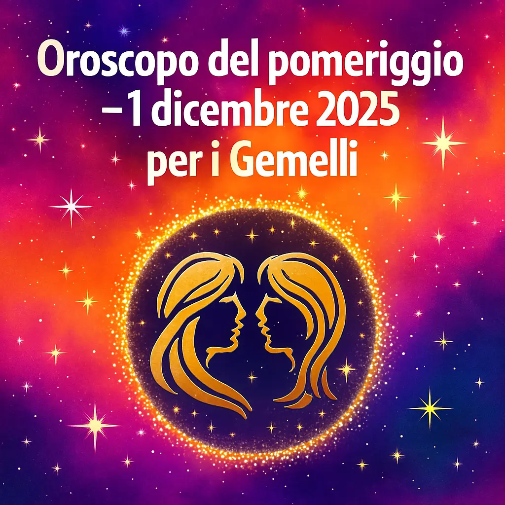 Oroscopo del pomeriggio – 1 dicembre 2025 per i Gemelli