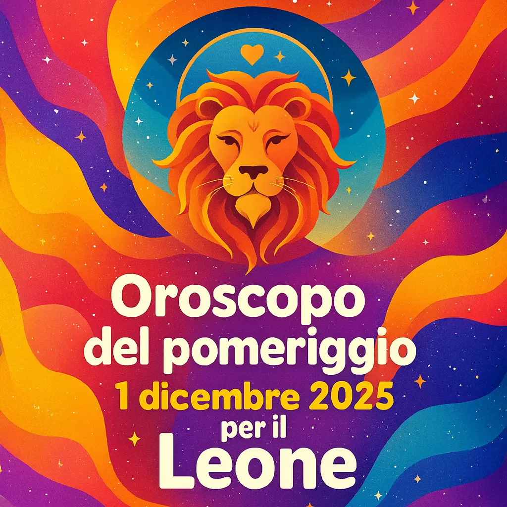 Oroscopo del pomeriggio – 1 dicembre 2025 per il Leone