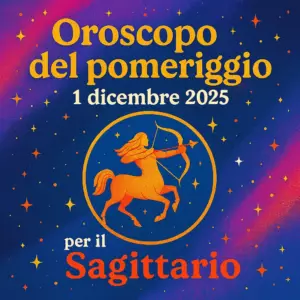 Oroscopo del pomeriggio – 1 dicembre 2025 per il Sagittario