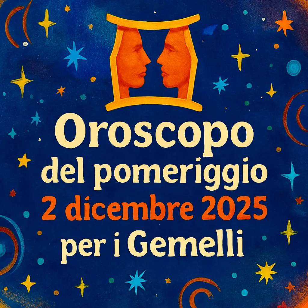 Oroscopo del pomeriggio – 2 dicembre 2025 per i Gemelli