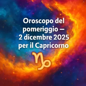 Oroscopo del pomeriggio – 2 dicembre 2025 per il Capricorno
