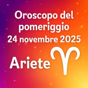 Oroscopo del pomeriggio – 24 novembre 2025 per Ariete