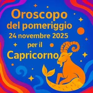 Oroscopo del pomeriggio – 24 novembre 2025 per il Capricorno