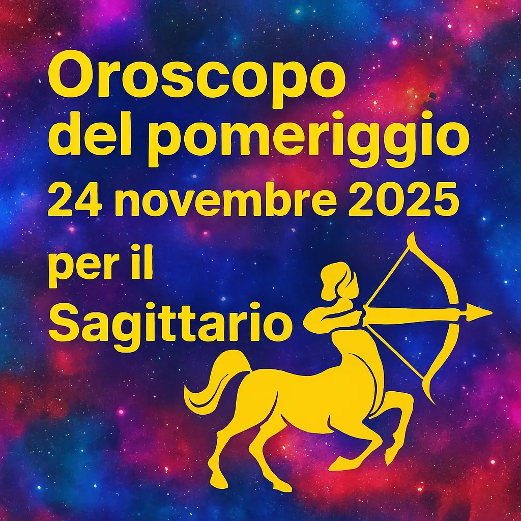 Oroscopo del pomeriggio – 24 novembre 2025 per il Sagittario