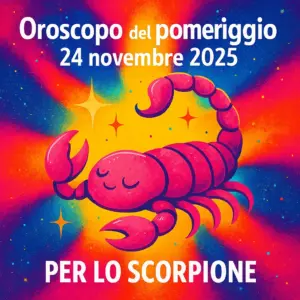 Oroscopo del pomeriggio – 24 novembre 2025 per lo Scorpione