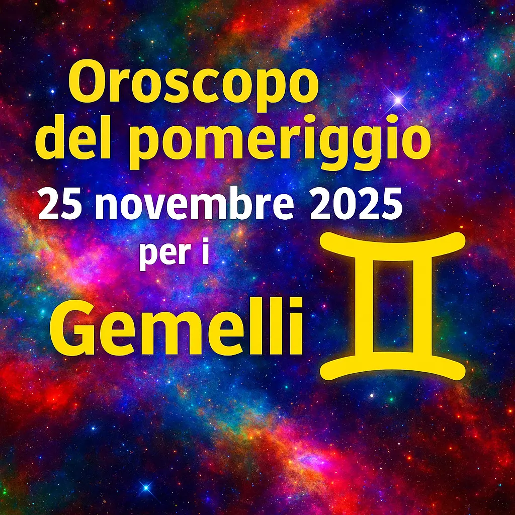 Oroscopo del pomeriggio – 25 novembre 2025 per i Gemelli