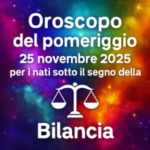 Oroscopo del pomeriggio – 25 novembre 2025 per i nati sotto il segno della Bilancia