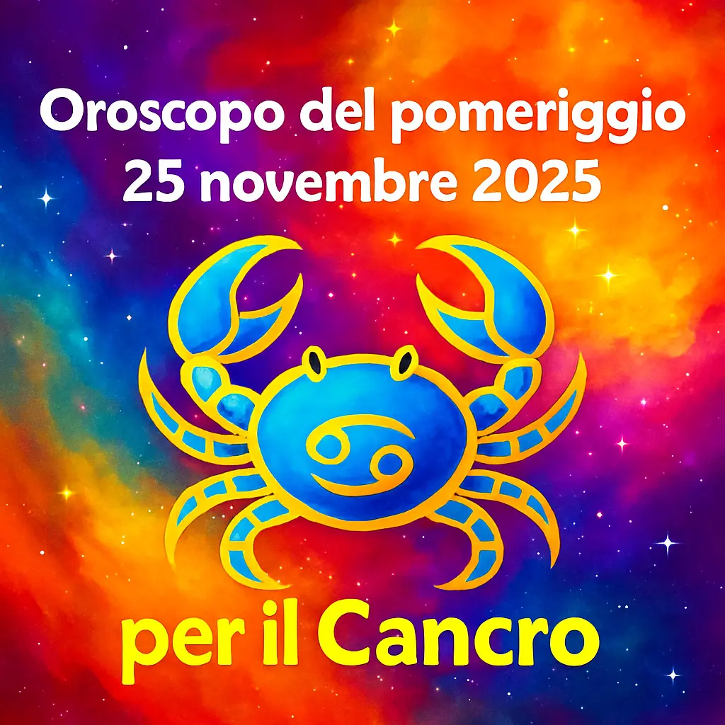 Oroscopo del pomeriggio – 25 novembre 2025 per il Cancro