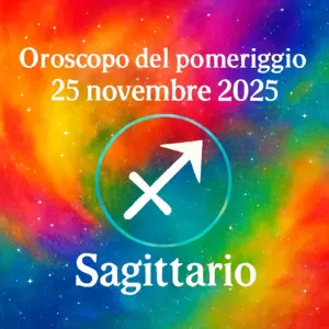 Oroscopo del pomeriggio – 25 novembre 2025 per il Sagittario