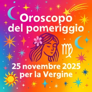 Oroscopo del pomeriggio – 25 novembre 2025 per la Vergine