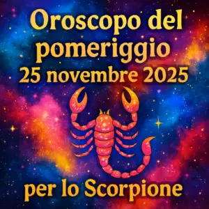 Oroscopo del pomeriggio – 25 novembre 2025 per lo Scorpione