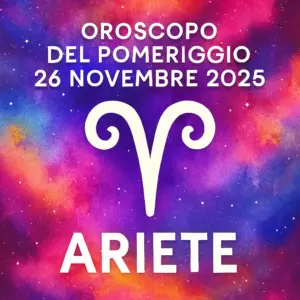 Oroscopo del pomeriggio – 26 novembre 2025 per Ariete