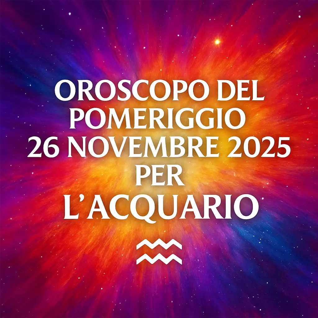 Oroscopo del pomeriggio – 26 novembre 2025 per l’Acquario