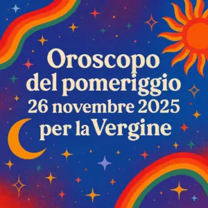 Oroscopo del pomeriggio – 26 novembre 2025 per la Vergine