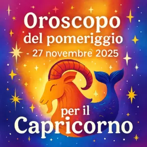 Oroscopo del pomeriggio – 27 novembre 2025 per il Capricorno