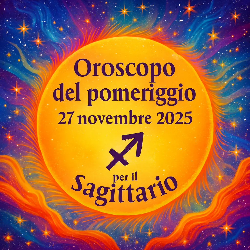 Oroscopo del pomeriggio – 27 novembre 2025 per il Sagittario