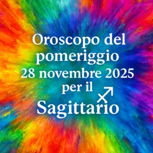 Oroscopo del pomeriggio – 28 novembre 2025 per il Sagittario